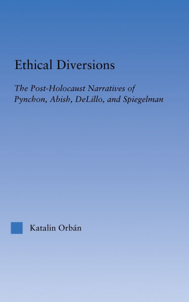 Ethical Diversions: The Post-Holocaust Narratives of Pynchon, Abish, DeLillo, and Spiegelman