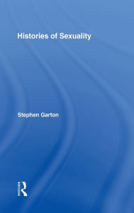 Title: Histories of Sexuality: Antiquity to Sexual Revolution / Edition 1, Author: Stephen Garton