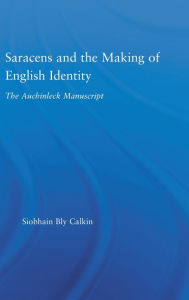 Title: Saracens and the Making of English Identity: The Auchinleck Manuscript, Author: Siobhain Bly Calkin