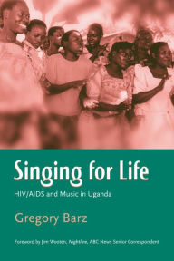 Title: Singing For Life: HIV/AIDS and Music in Uganda / Edition 1, Author: Gregory Barz