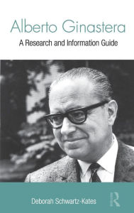 Title: Alberto Ginastera: A Research and Information Guide / Edition 1, Author: Deborah Schwartz-Kates