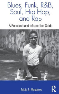 Title: Blues, Funk, Rhythm and Blues, Soul, Hip Hop, and Rap: A Research and Information Guide / Edition 1, Author: Eddie S. Meadows