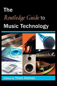 Title: The Routledge Guide to Music Technology / Edition 1, Author: Thom Holmes