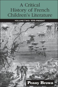 Title: A Critical History of French Children's Literature: Volume Two: 1830-Present / Edition 1, Author: Penelope E. Brown