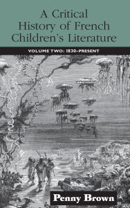 Title: A Critical History of French Children's Literature: Volume Two: 1830-Present, Author: Penelope E. Brown