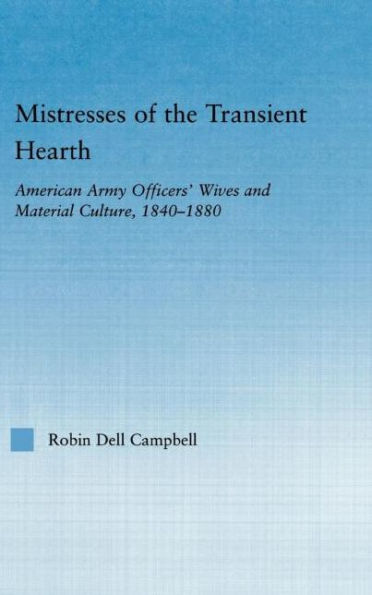 Mistresses of the Transient Hearth: American Army Officers' Wives and Material Culture, 1840-1880