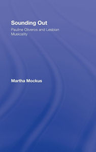 Title: Sounding Out: Pauline Oliveros and Lesbian Musicality / Edition 1, Author: Martha  Mockus