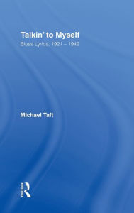Title: Talkin' to Myself: Blues Lyrics, 1921-1942 / Edition 1, Author: Michael Taft