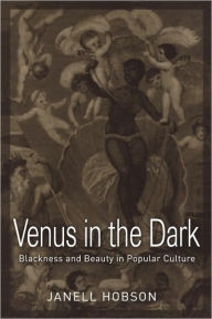 Venus in the Dark: Blackness and Beauty in Popular Culture / Edition 1