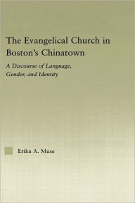 Title: The Evangelical Church in Boston's Chinatown: A Discourse of Language, Gender, and Identity, Author: Erika A. Muse