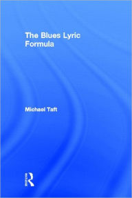 Title: The Blues Lyric Formula / Edition 1, Author: Michael Taft
