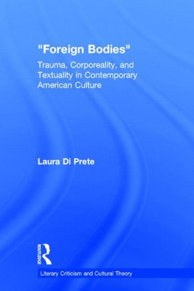 Foreign Bodies: Trauma, Corporeality, and Textuality in Contemporary American Culture / Edition 1