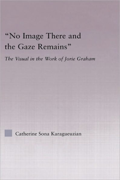 No Image There and the Gaze Remains: The Visual in the Work of Jorie Graham