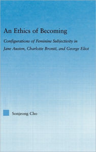Title: An Ethics of Becoming: Configurations of Feminine Subjectivity in Jane Austen Charlotte Bronte, and George Eliot, Author: Sonjeong Cho