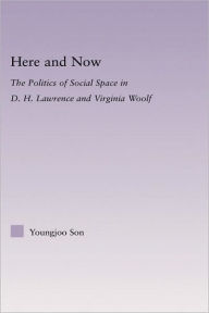 Title: Here and Now: The Politics of Social Space in D.H. Lawrence and Virginia Woolf / Edition 1, Author: Youngjoo Son