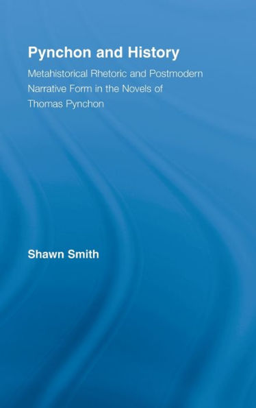 Pynchon and History: Metahistorical Rhetoric and Postmodern Narrative Form in the Novels of Thomas Pynchon