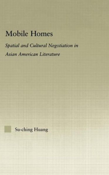 Mobile Homes: Spatial and Cultural Negotiation in Asian American Literature / Edition 1