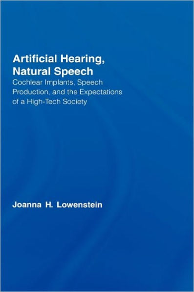 Artificial Hearing, Natural Speech: Cochlear Implants, Speech Production, and the Expectations of a High-Tech Society / Edition 1