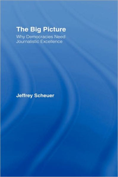 The Big Picture: Why Democracies Need Journalistic Excellence