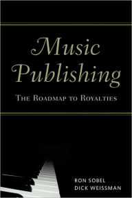 Title: Music Publishing: The Roadmap to Royalties / Edition 1, Author: Ron Sobel