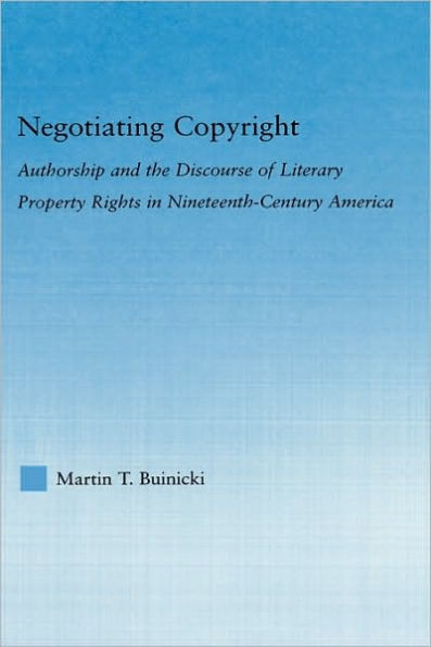 Negotiating Copyright: Authorship and the Discourse of Literary Property Rights in Nineteenth-Century America