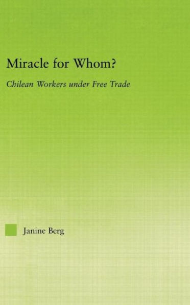 Miracle for Whom?: Chilean Workers Under Free Trade / Edition 1