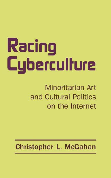 Racing Cyberculture: Minoritarian Art and Cultural Politics on the Internet / Edition 1