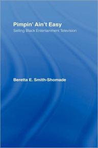 Title: Pimpin' Ain't Easy: Selling Black Entertainment Television / Edition 1, Author: Beretta E. Smith-Shomade