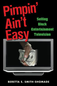 Title: Pimpin' Ain't Easy: Selling Black Entertainment Television, Author: Beretta E. Smith-Shomade