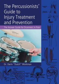 Title: The Percussionists' Guide to Injury Treatment and Prevention: The Answer Guide to Drummers in Pain, Author: Dr. Darin 