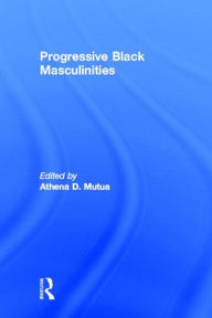 Title: Progressive Black Masculinities?, Author: Athena D. Mutua