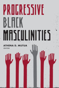 Title: Progressive Black Masculinities? / Edition 1, Author: Athena D. Mutua