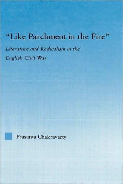 Like Parchment in the Fire: Literature and Radicalism in the English Civil War / Edition 1