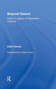 Title: Beyond Dance: Laban's Legacy of Movement Analysis / Edition 1, Author: Eden Davies