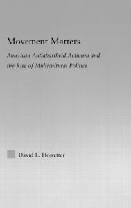 Movement Matters: American Antiapartheid Activism and the Rise of Multicultural Politics