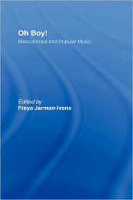 Title: Oh Boy!: Masculinities and Popular Music / Edition 1, Author: Freya Jarman-Ivens