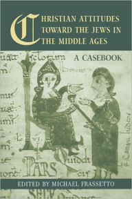 Title: Christian Attitudes Toward the Jews in the Middle Ages: A Casebook / Edition 1, Author: Michael Frassetto