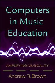 Computers in Music Education: Amplifying Musicality