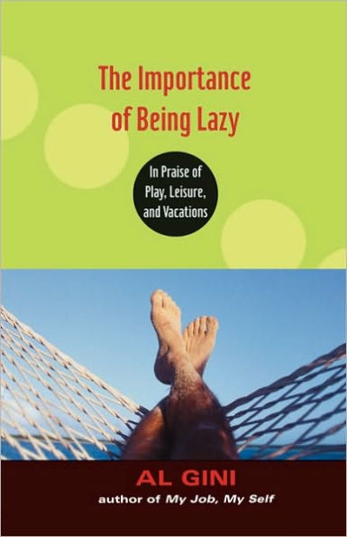 The Importance of Being Lazy: In Praise of Play, Leisure, and Vacation / Edition 1