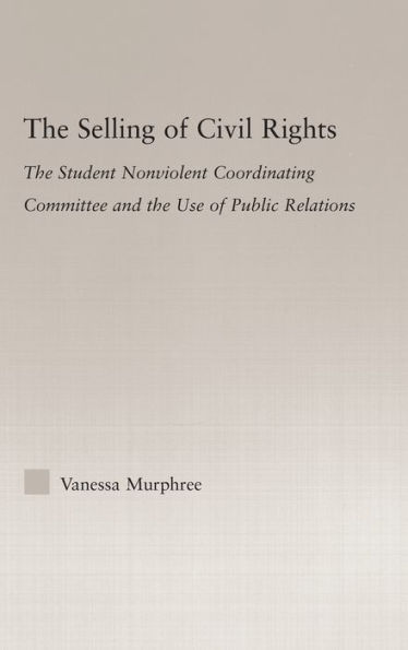 The Selling of Civil Rights: The Student Nonviolent Coordinating Committee and the Use of Public Relations