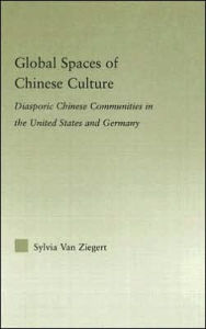 Title: Global Spaces of Chinese Culture: Diasporic Chinese Communities in the United States and Germany / Edition 1, Author: Sylvia Van Ziegert