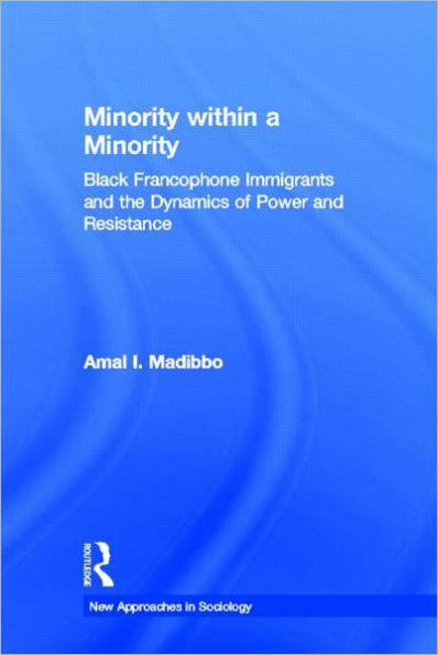 Minority within a Minority: Black Francophone Immigrants and the Dynamics of Power and Resistance / Edition 1