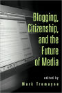 Blogging, Citizenship, and the Future of Media / Edition 1