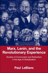 Title: Marx, Lenin, and the Revolutionary Experience: Studies of Communism and Radicalism in an Age of Globalization, Author: Paul LeBlanc
