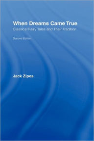 Title: When Dreams Came True: Classical Fairy Tales and Their Tradition, Author: Jack Zipes