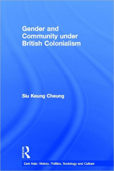 Gender and Community Under British Colonialism: Emotion, Struggle and Politics in a Chinese Village / Edition 1