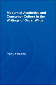 Title: Modernist Aesthetics and Consumer Culture in the Writings of Oscar Wilde, Author: Paul Fortunato