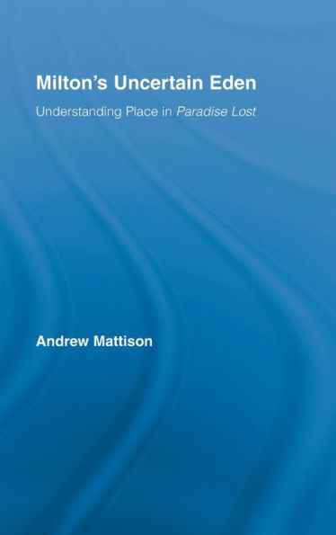 Milton's Uncertain Eden: Understanding Place in Paradise Lost