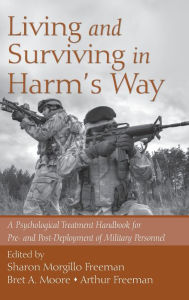 Living and Surviving in Harm's Way: A Psychological Treatment Handbook for Pre- and Post-Deployment of Military Personnel / Edition 1