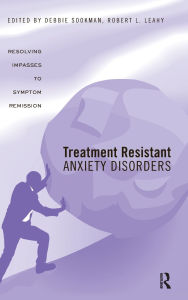 Title: Treatment Resistant Anxiety Disorders: Resolving Impasses to Symptom Remission, Author: Deborah Sookman